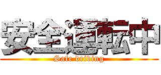 安全運転中 (Safe driving)