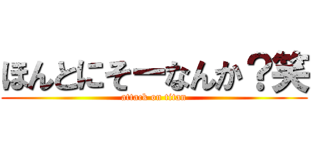 ほんとにそーなんか？笑 (attack on titan)