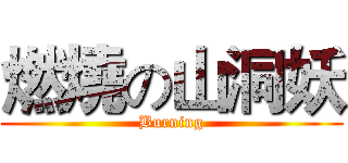 燃燒の山洞妖 (Burning)