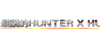 最讚的ＨＵＮＴＥＲ Ｘ ＨＵＮＴＥＲ (attack on titan)