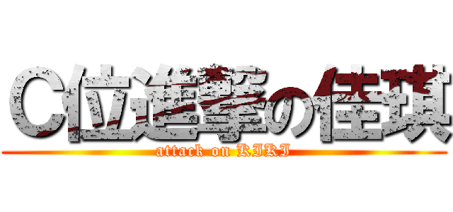 Ｃ位進撃の佳琪 (attack on KIKI)