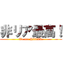 非リア最高！ (We are HIRIA.)