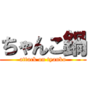 ちゃんこ鍋 (attack on tyanko)