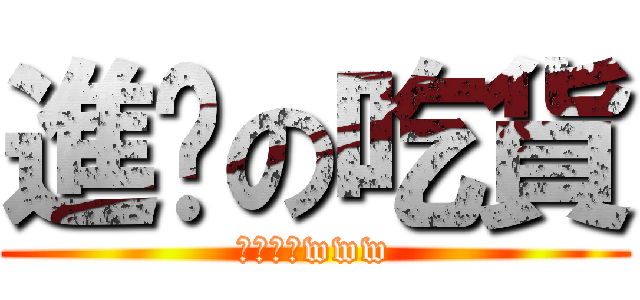 進擊の吃貨 (癡漢強大www)