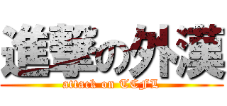 進撃の外漢 (attack on TCFL)