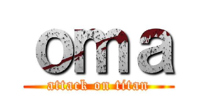 ｏｍａ (attack on titan)