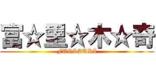 富☆里☆木☆奇 (FURIMUKI)