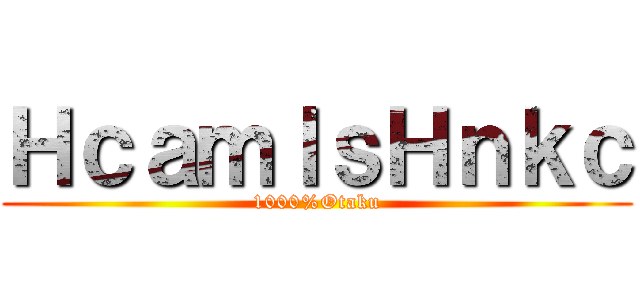 ＨｃａｍＩｓＨｎｋｃ (1000%Otaku)