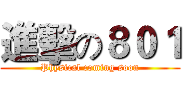 進擊の８０１ (Physical coming soon)
