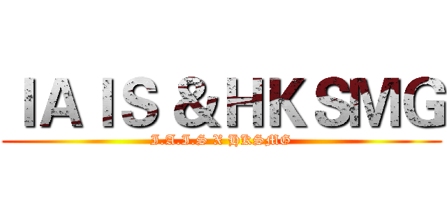 ＩＡＩＳ ＆ＨＫＳＭＧ (I.A.I.S X HKSMG)