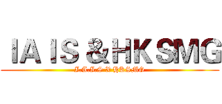 ＩＡＩＳ ＆ＨＫＳＭＧ (I.A.I.S X HKSMG)