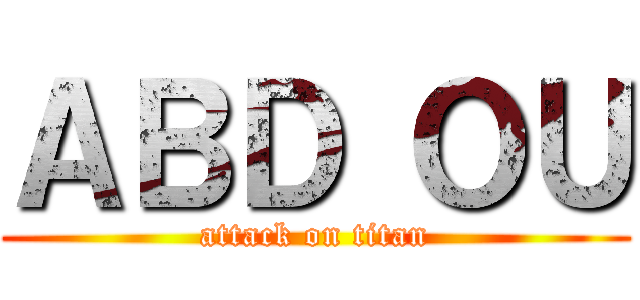 ＡＢＤ ＯＵ (attack on titan)