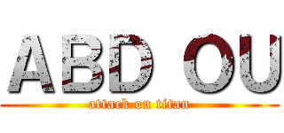 ＡＢＤ ＯＵ (attack on titan)