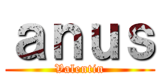 ａｎｕｓ (Valentin)