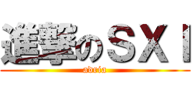 進撃のＳＸＩ (adria)