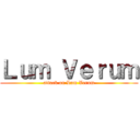 Ｌｕｍ Ｖｅｒｕｍ (attack on Lum Verum)