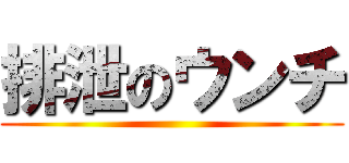 排泄のウンチ ()