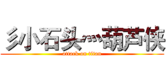 彡小石头灬葫芦侠 (attack on titan)