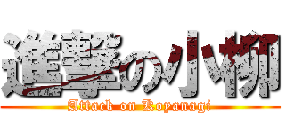 進撃の小柳 (Attack on Koyanagi)