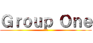 Ｇｒｏｕｐ Ｏｎｅ (第一组)
