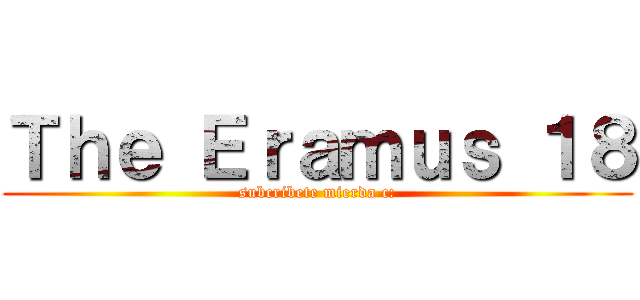 Ｔｈｅ Ｅｒａｍｕｓ １８ (subcribete mierda c:)