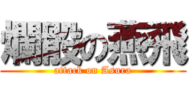爛骰の燕飛 (attack on Asura)