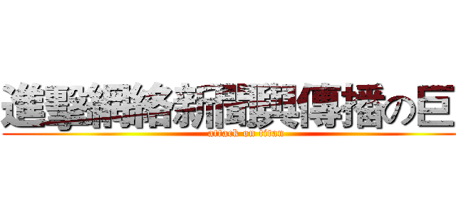 進擊網絡新聞與傳播の巨人 (attack on titan)