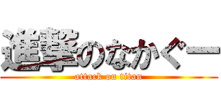進撃のなかぐー (attack on titan)