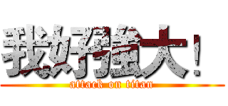 我好強大！ (attack on titan)