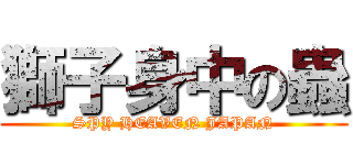 獅子身中の蟲 (SPY HEAVEN JAPAN)