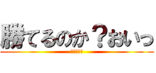 勝てるのか？おいっ (進撃の丸修)