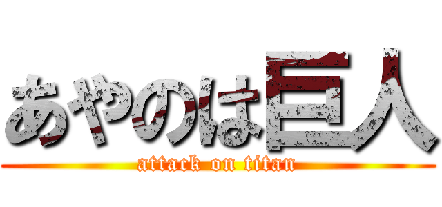あやのは巨人 (attack on titan)