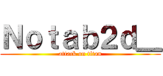 Ｎｏｔａｂ２ｄ＿ (attack on titan)