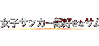 女子サッカー部好きなサム (I love soccer club)
