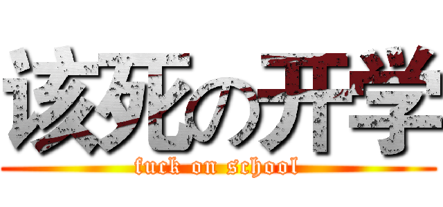 该死の开学 (fuck on school)