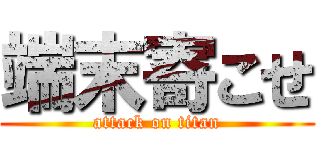 端末寄こせ (attack on titan)