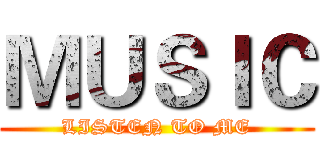 ＭＵＳＩＣ (LISTEN TO ME)