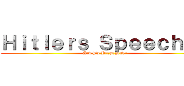 Ｈｉｔｌｅｒｓ Ｓｐｅｅｃｈｅｓ (And his Propoganda)