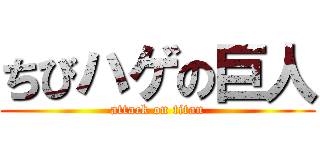 ちびハゲの巨人 (attack on titan)