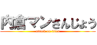 内倉マンさんじょう (attack on titan)