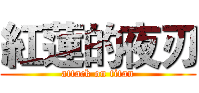 紅蓮的夜刃 (attack on titan)
