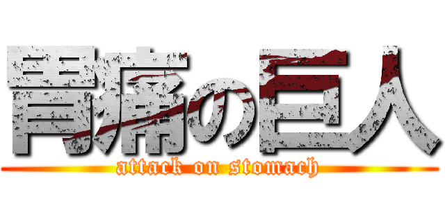 胃痛の巨人 (attack on stomach)