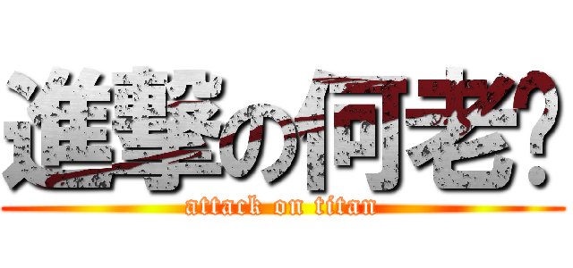進撃の何老师 (attack on titan)