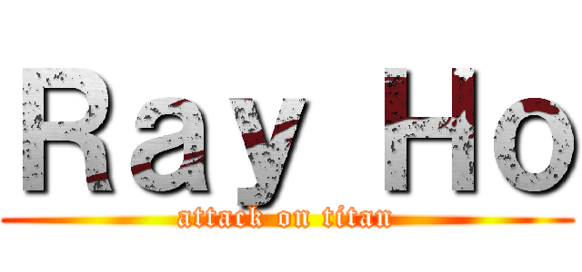 Ｒａｙ Ｈｏ (attack on titan)