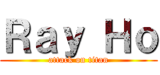 Ｒａｙ Ｈｏ (attack on titan)