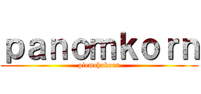 ｐａｎｏｍｋｏｒｎ (piemchakorn)