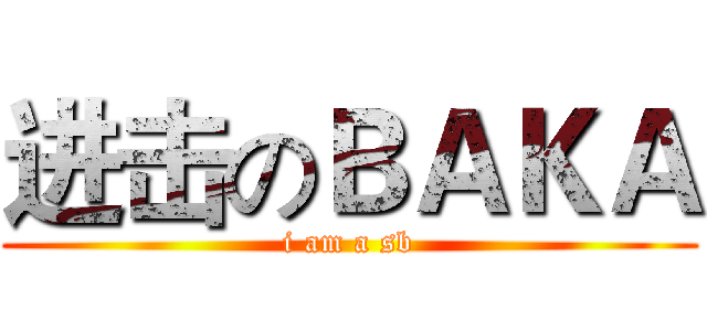 进击のＢＡＫＡ (i am a sb)