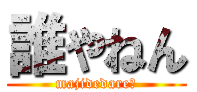 誰やねん (majidedare?)