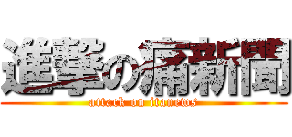 進撃の痛新聞 (attack on itanews)