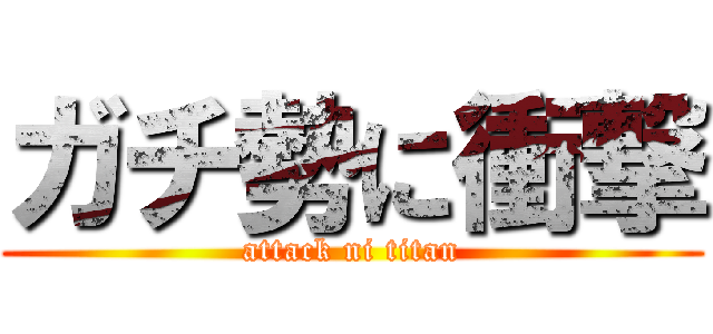 ガチ勢に衝撃 (attack ni titan)